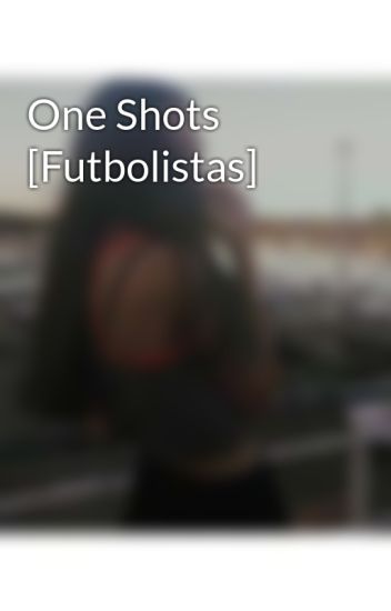 One Shots [futbolistas]