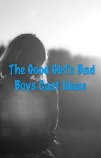 The Good Girl's Bad Boys Cast Ideas