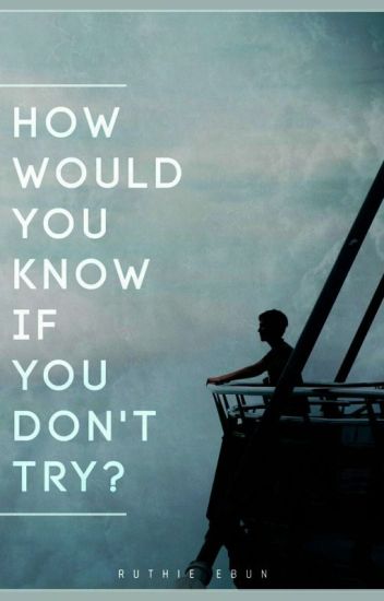 How Would You Know, If You Don't Try (bxb)