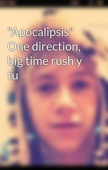 "apocalipsis" One Direction, Big Time Rush Y Tu