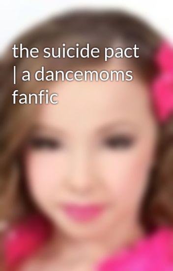 The Suicide Pact | A Dancemoms Fanfic