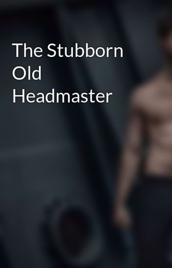 The Stubborn Old Headmaster