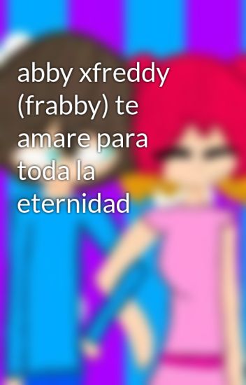 Abby Xfreddy (frabby) Te Amare Para Toda La Eternidad