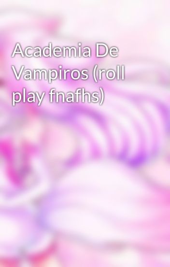 Academia De Vampiros (roll Play Fnafhs)