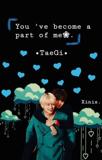 You 've Become A Part Of Me❀. •taegi•