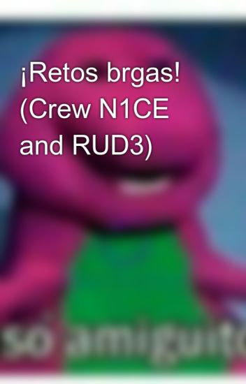¡retos Brgas! (crew N1ce And Rud3)