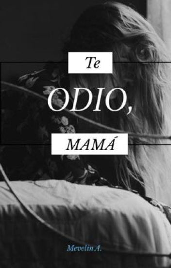 Te Odio, Mamá. | #wattys2019
