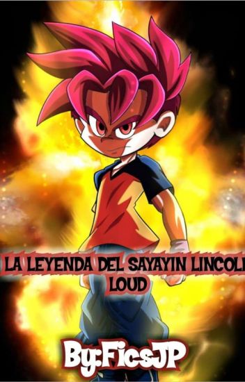 La Leyenda Del Sayayin Lincoln Loud (terminada)