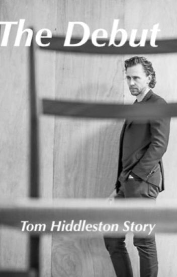 The Debut // Tom Hiddleston Fan Fiction