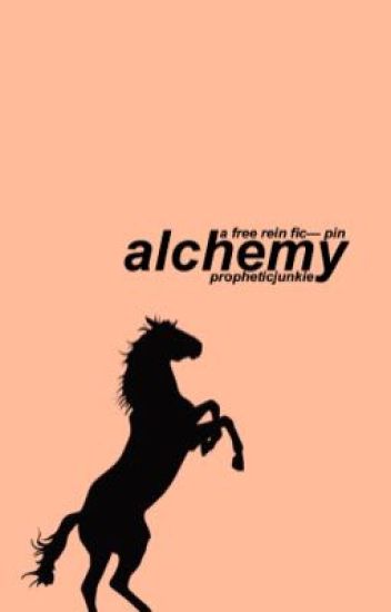 Alchemy- A | P I N | Free Rein Fic