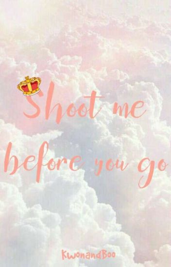 Shoot Me Before You Go || Seventeen || [hiatus]