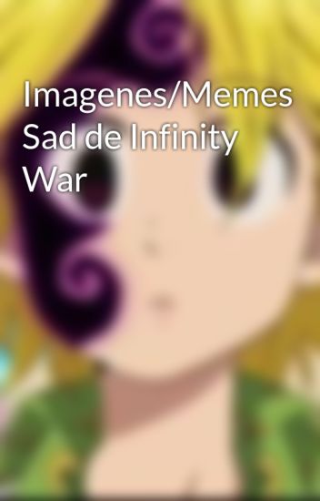 Imagenes/memes Sad De Infinity War