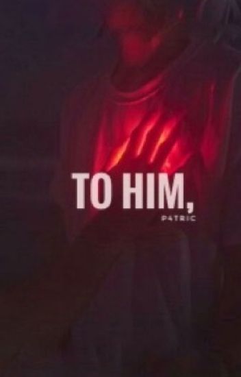 To Him,