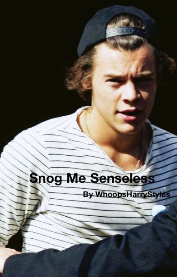 Snog Me Senseless: Harry Styles Fanfiction