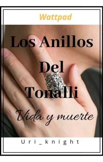 Anillos Del Tonalli: Vida Y Muerte(finalizado).