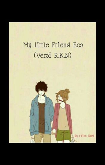 My Little Friend Eca (versi R.k.n)