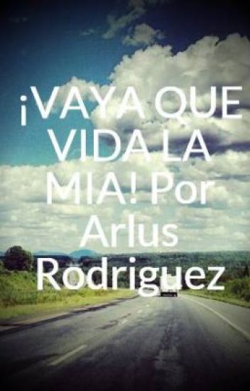 ¡vaya Que Vida La Mia! Por Arlus Rodriguez