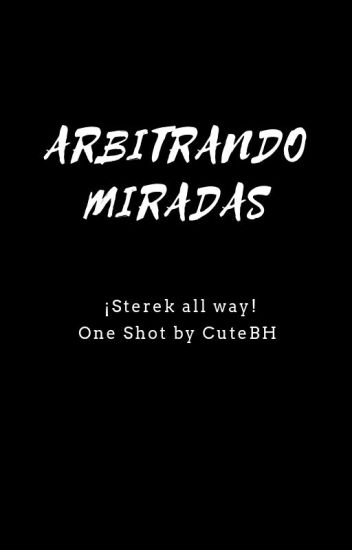 Arbitrando Miradas// ¡sterek All Way! // One Shot