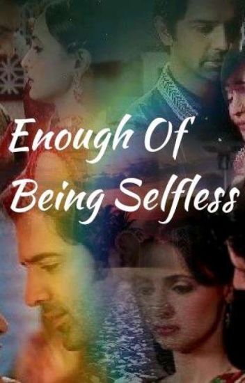 Enough Of Being Selfless✔