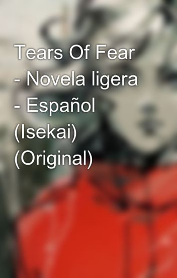 Tears Of Fear - Novela Ligera - Español (isekai) (original)