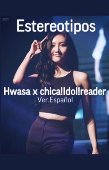 -hwasa X Chica! Idol!reader- Estereotipos