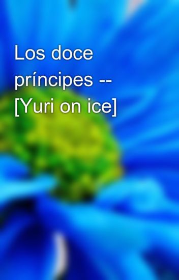 Los Doce Príncipes -- [yuri On Ice]
