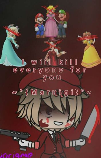 ~°•i Will Kill Everyone For You•°~ °•{maruigi}•°