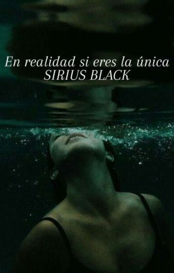 En Realidad Si Eres La Única || Sirius Black