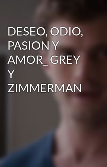 Deseo, Odio, Pasion Y Amor_ Grey Y Zimmerman