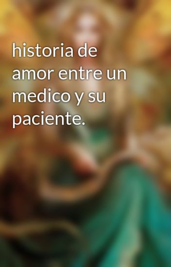 Historia De Amor Entre Un Medico Y Su Paciente.