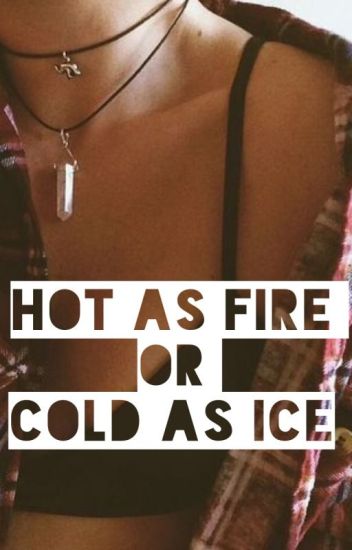 Hot As Fire Or Cold As Ice