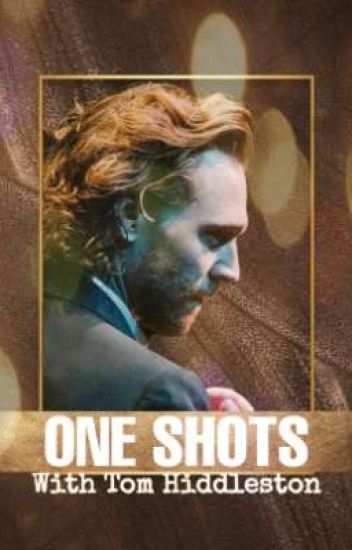 One Shots With Tom Hiddleston