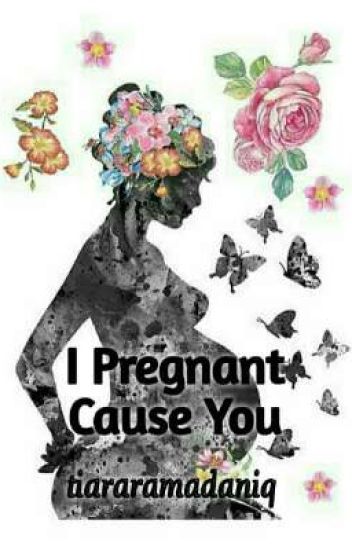 I Pregnant Cause You