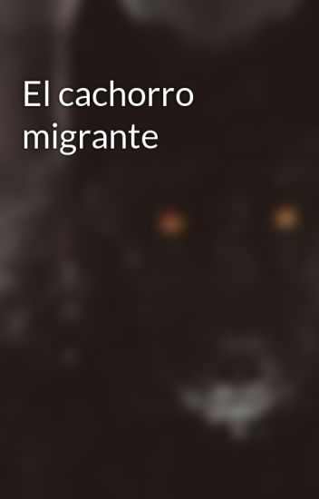 El Cachorro Migrante