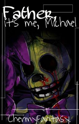 Father It's Me, Michael. | Five Night At Freddy's.