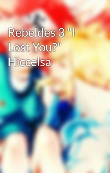 Rebeldes 3 "i Lost You?" Hiccelsa