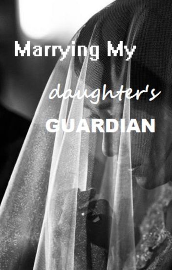Marrying My Daughter's Guardian (complete)