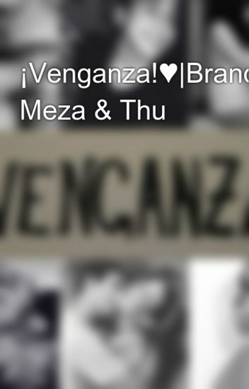 ¡venganza!♥|brandon Meza & Thu
