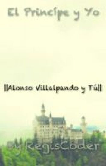 El Principe Y Yo || Alonso Villalpando & Tu||