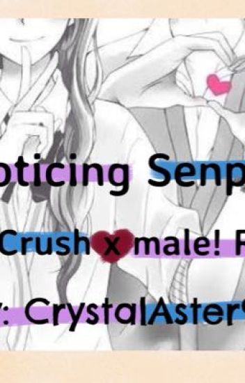 Noticing Senpai ( Fem! Crush X Male! Reader)( Oneshots)