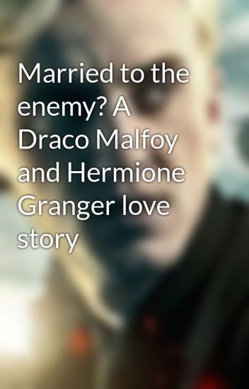 Married To The Enemy? A Draco Malfoy And Hermione Granger Love Story