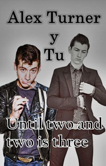 Until Two And Two Is Three. (alex Turner Y Tu)*en Edición*