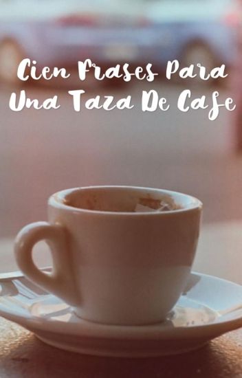 Cien Frases Para Una Taza De Cafe
