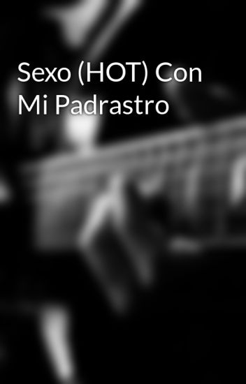 Sexo (hot) Con Mi Padrastro