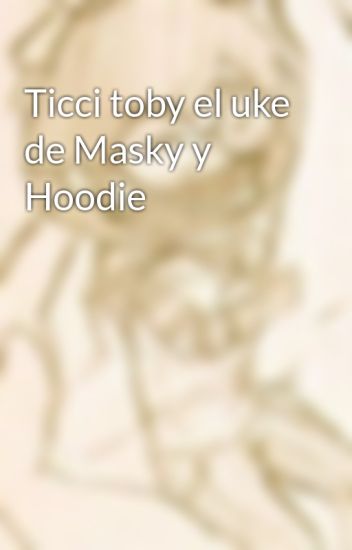 Ticci Toby El Uke De Masky Y Hoodie