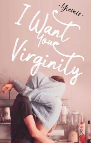 I Want Your Virginity (#5 Odio A Los Chicos)