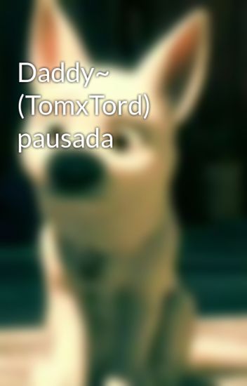 Daddy~ (tomxtord) Pausada