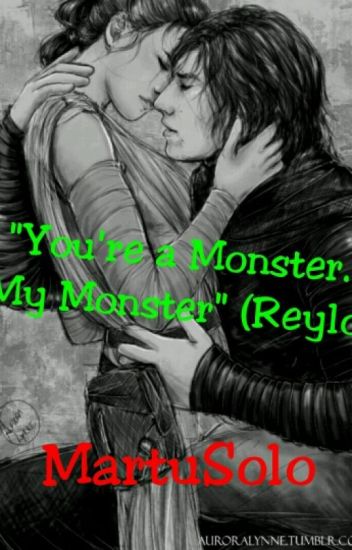 "you're A Monster. My Monster" (reylo)