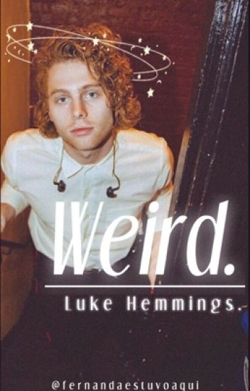 Weird ; Luke Hemmings.