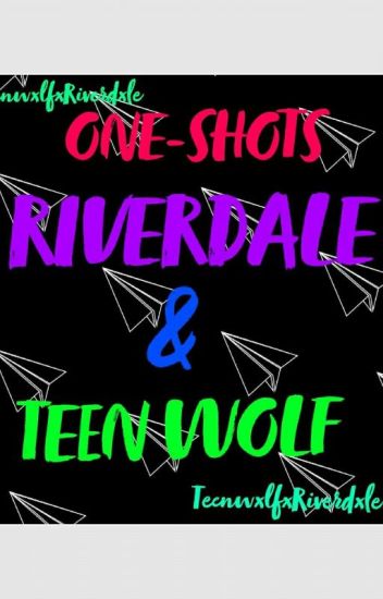 One-shots (riverdale & Teen Wolf)